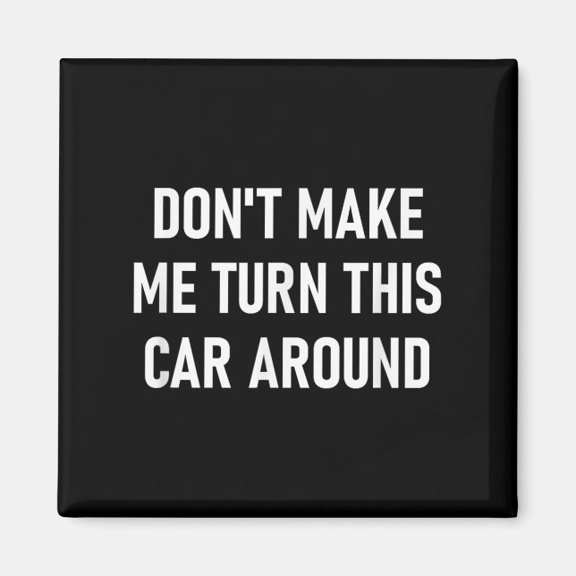 Don't Make Me Turn This Car Around, Funny, Jokes,  Magnet (Framsidan)