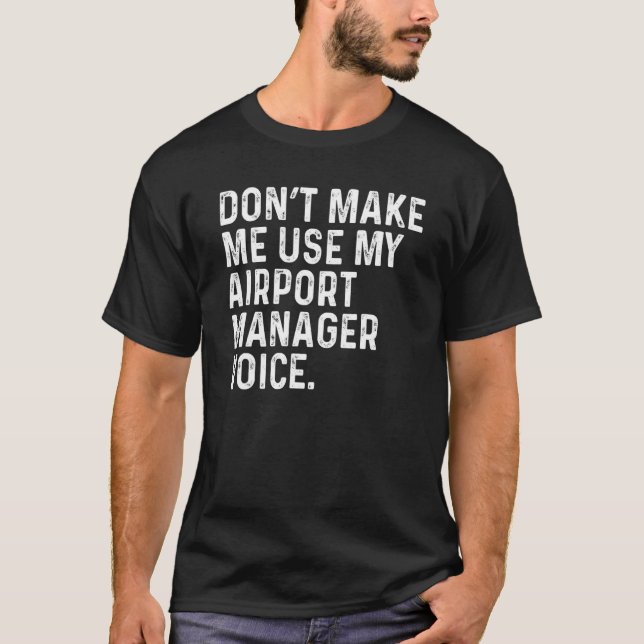 Don't Make Me Use My Airport Manager Voice Funny T Shirt (Framsida)