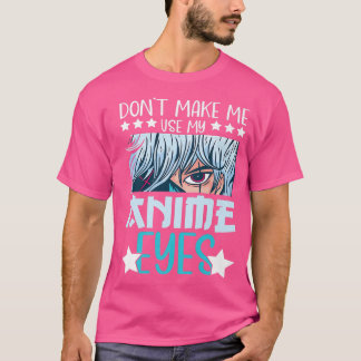Don't Make Me Use My Anime Eyes Anime Kawaii Anime T Shirt