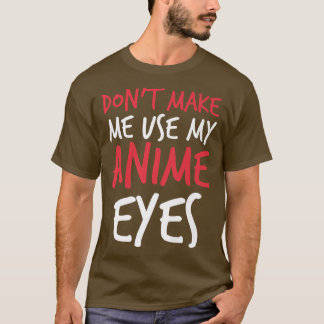 Don't Make Me Use My Anime Eyes Funny sayings Prem T Shirt