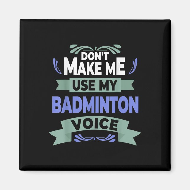 Dont Make Me Use My Badminton Voice - Badminton Pl Magnet (Framsidan)