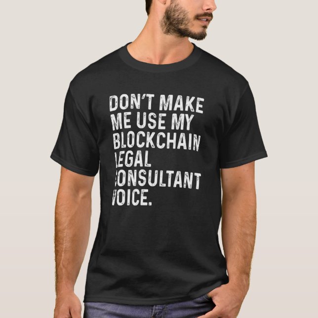 Don't Make Me Use My Blockchain Legal Consultant F T Shirt (Framsida)