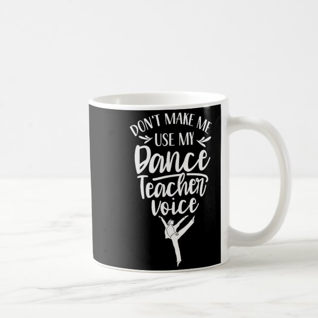 Don't Make Me Use My Dance Teacher Voice Cl Teach  Kaffemugg (Höger)