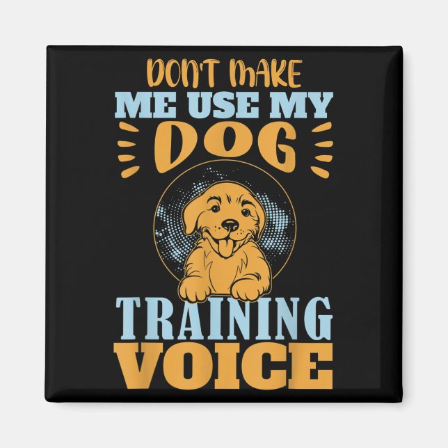 Don't Make Me Use My Dog Training Voice Gift Quote Magnet (Framsidan)