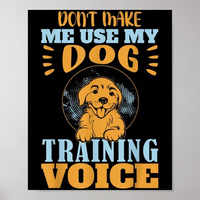 Don't Make Me Use My Dog Training Voice Gift Quote Poster (Framsidan)