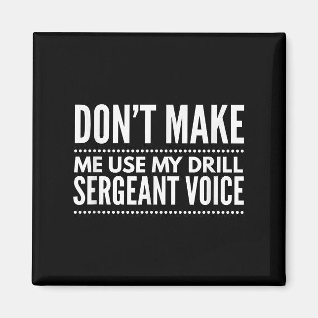 Don't Make Me Use My Drill Sergeant Voice Gift  Magnet (Framsidan)