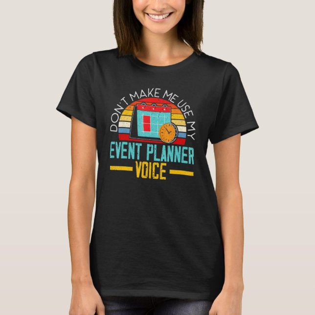 Don't Make Me Use My Event Planner Voice Event Pla T Shirt (Framsida)