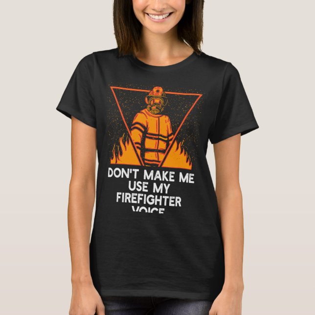 Dont Make Me Use My Firefighter Voice Retired Fire T Shirt (Framsida)