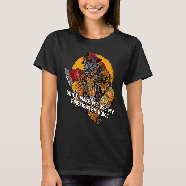 Dont Make Me Use My Firefighter Voice Retired Fire T Shirt (Framsida)