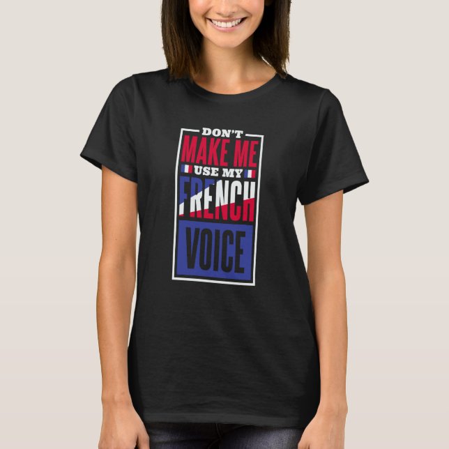 Don'T Make Me Use My French Voice French Language  T Shirt (Framsida)