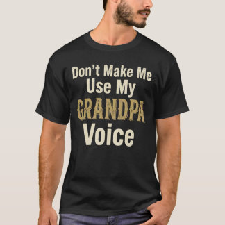 Don't Make Me Use My Grandpa Voice Grandfather T Shirt