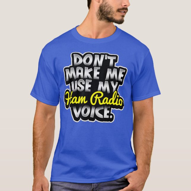 Dont Make Me Use My Ham Radio Voice T Shirt (Framsida)