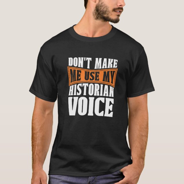 Don't Make Me Use My Historian Researcher History  T Shirt (Framsida)