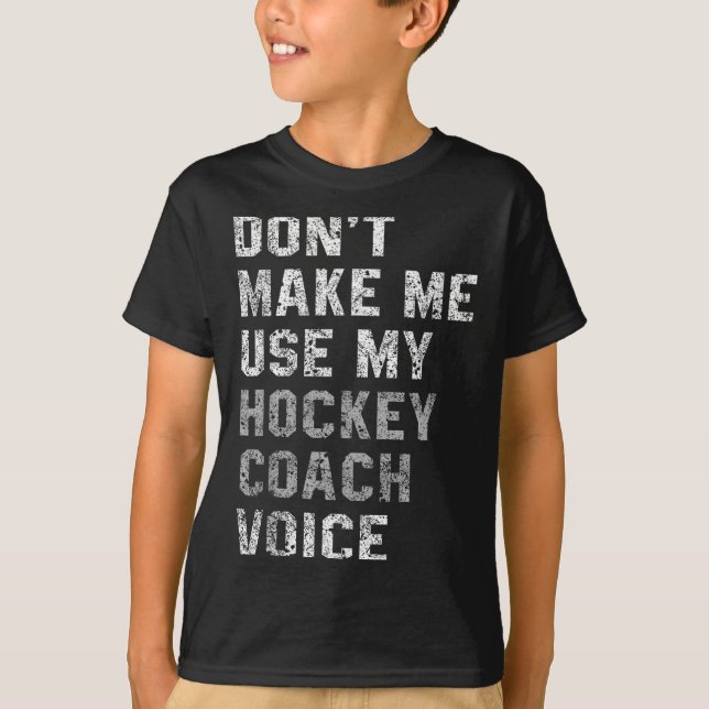 Don't Make Me Use My Hockey Coach Voice Shirt Sarc T Shirt (Framsida)