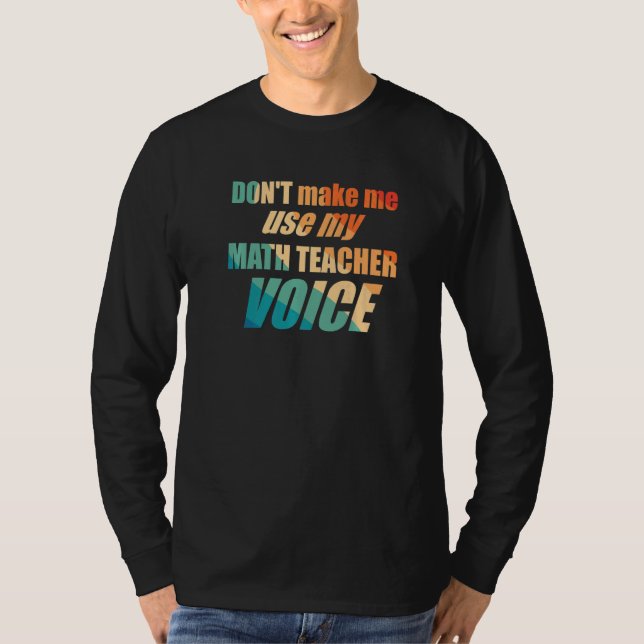 Don't Make Me Use My Math Teacher Voice T Shirt (Framsida)