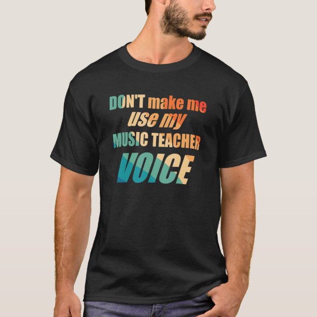 Don't Make Me Use My Music Teacher Voice  T Shirt (Framsida)