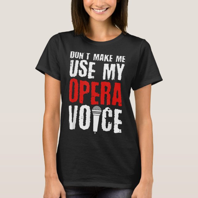 Don't Make Me Use My Opera Voice Opera Singer  T Shirt (Framsida)
