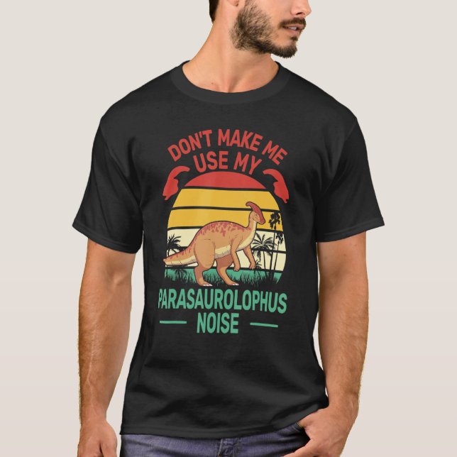 Don't Make me Use My Parasaurolophus Noise hadrosa T Shirt (Framsida)