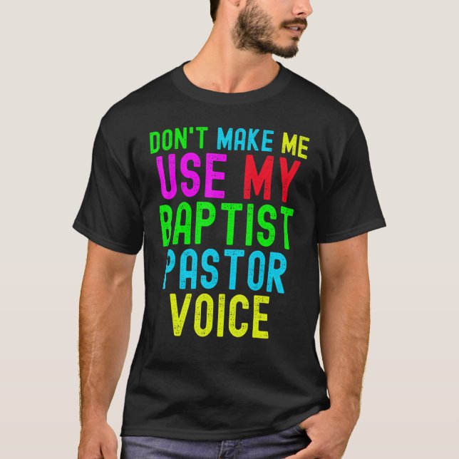 Don't Make Me Use My Pastor Voice for Baptist Prea T Shirt (Framsida)