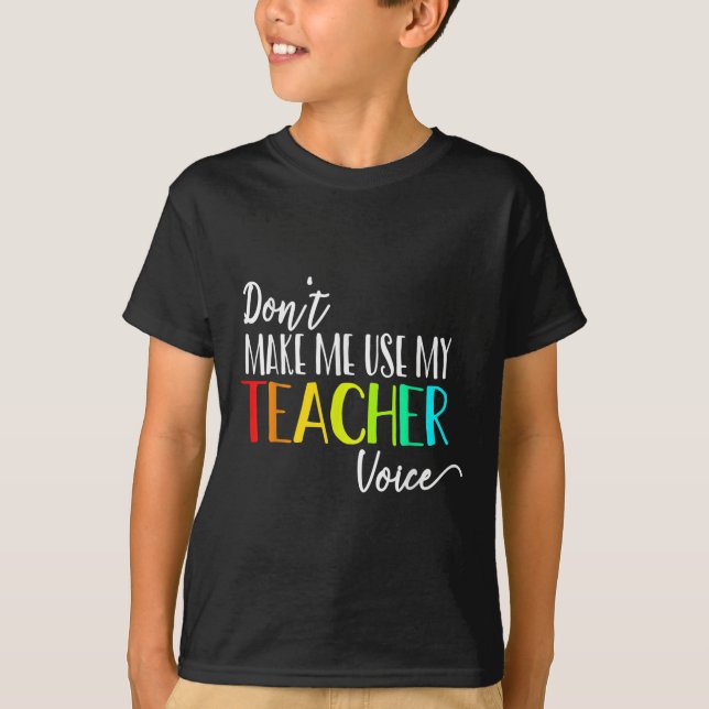 Dont Make Me Use My Teacher Voice Back To School T Shirt (Framsida)