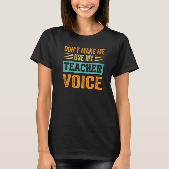 Don't Make Me Use My Teacher Voice - Funny Teacher T Shirt (Framsida)