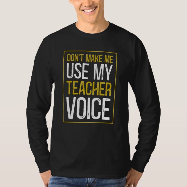 Don't Make Me Use My Teacher Voice  Sarcastic Teac T Shirt (Framsida)