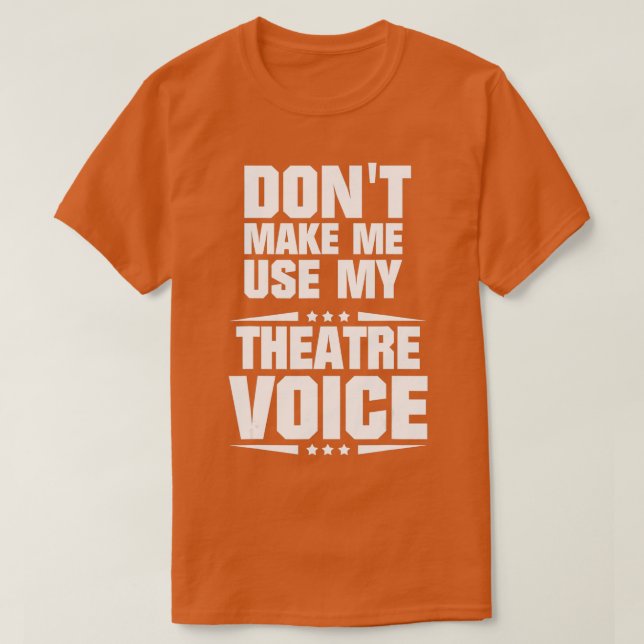 Dont Make Me Use My Theatre Voice  - 1  T Shirt (Design framsida)