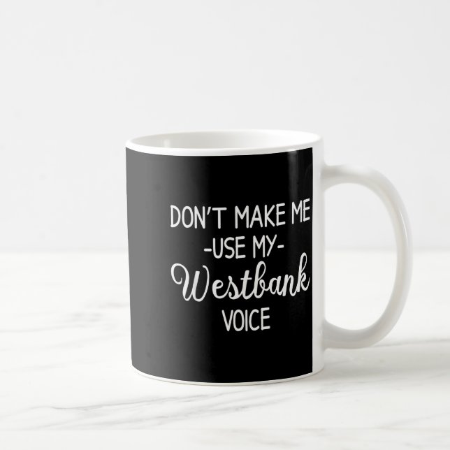 Don't Make Me Use My Westbank Voice  Kaffemugg (Höger)