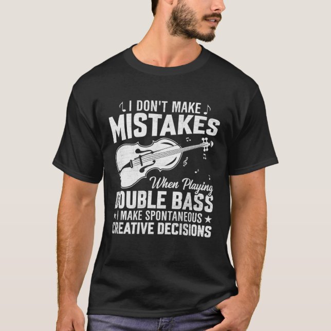 Don't Make Mistakes Playing Double Bass Creative D T Shirt (Framsida)