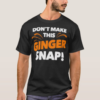 Dont Make This Ginger Snap Funny Crazy Redhead Gi T Shirt
