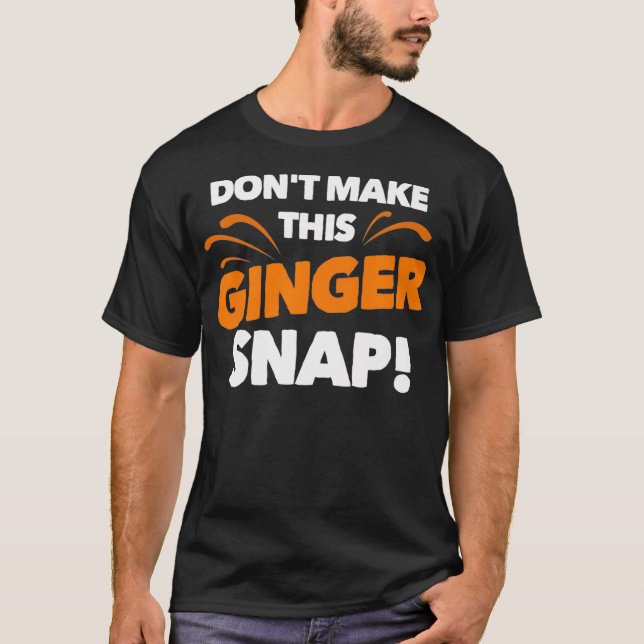 Dont Make This Ginger Snap  Funny Crazy Redhead Gi T Shirt (Framsida)
