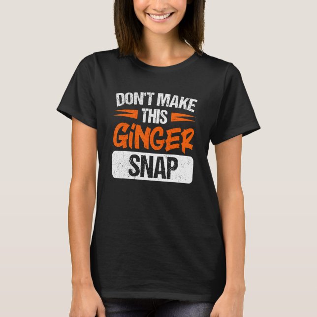 Don't Make This Ginger Snap Red Haired Redheaded T Shirt (Framsida)