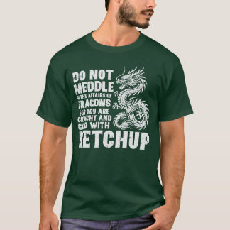 Dont Meddle Affairs Dragon Ketchup Funny Meme Men  T Shirt