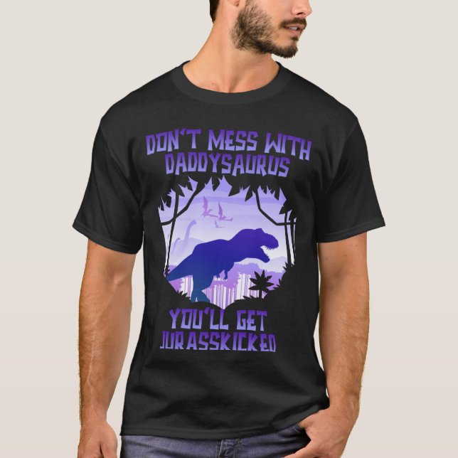 Don't Mess With Daddysaurus You'll Get Jurasskicke T Shirt (Framsida)