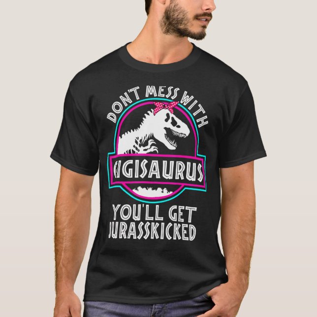 Don't Mess With Gigisaurus You'll Get Jurasskicked T Shirt (Framsida)