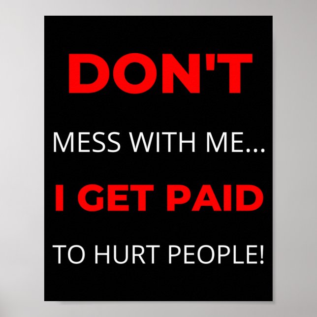 Dont Mess With Me I Get Paid To Hurt People  Poster (Framsidan)
