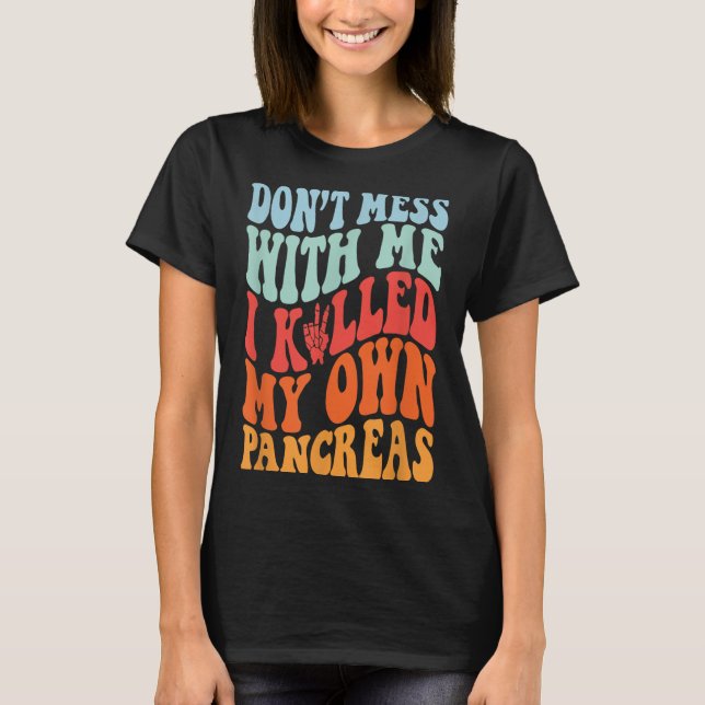 Don't Mess With-me I Killed My Own Pancreas Quote  T Shirt (Framsida)