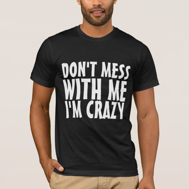 DON'T MESS WITH ME I'M CRAZY funny tees t-shirts (Framsida)