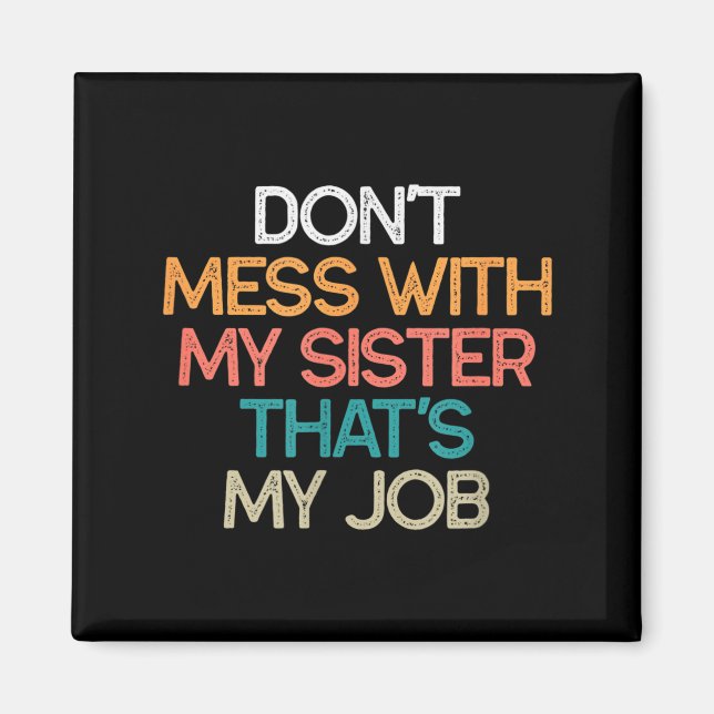Don't Mess With My Sister That's My Job Funny Sibl Magnet (Framsidan)