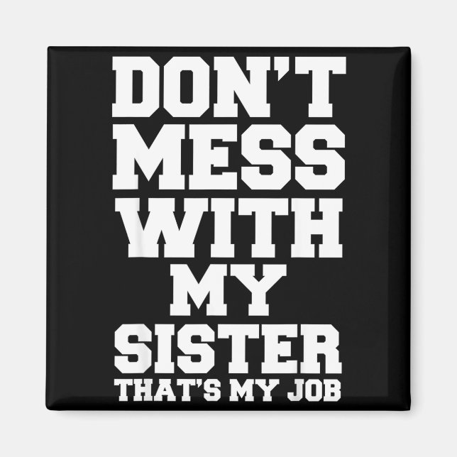 Don't Mess With My Sister That's My Job Funny Sist Magnet (Framsidan)
