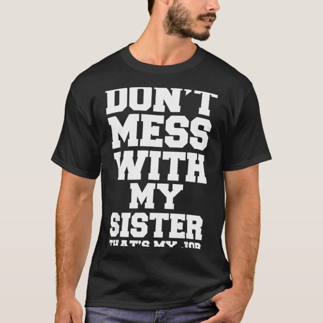 Don't Mess With My Sister That's My Job Funny Sist T Shirt (Framsida)