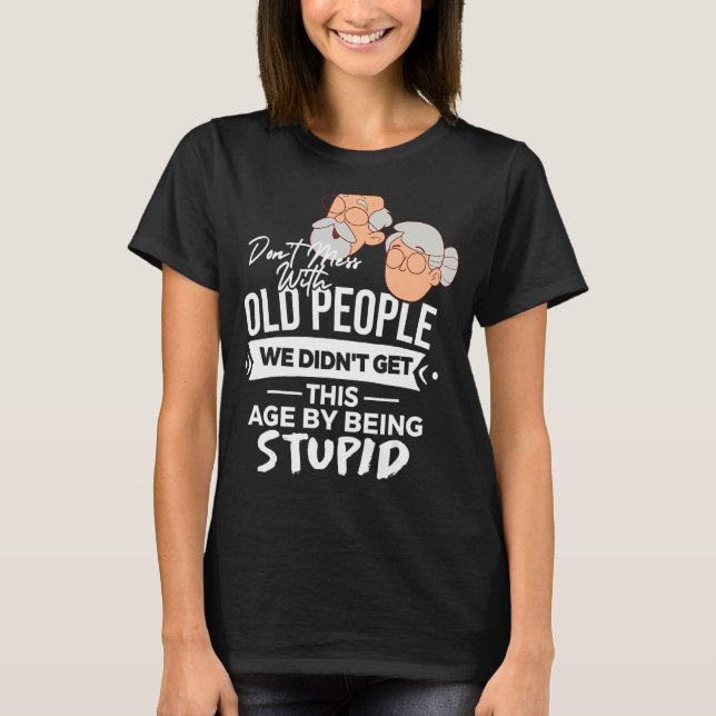 Don't Mess With Old People We Didnt Get Age By Bei T Shirt (Framsida)
