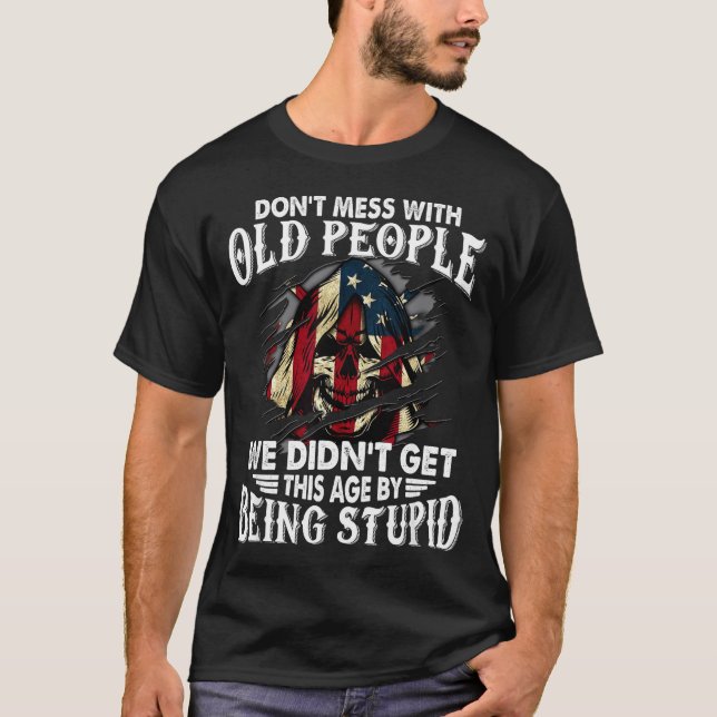 Don't Mess With Old People We Didn't Get This Age  T Shirt (Framsida)