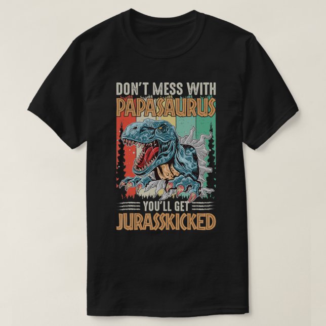 Don't Mess With Papasaurus You'll Get Jurasskicked T Shirt (Design framsida)