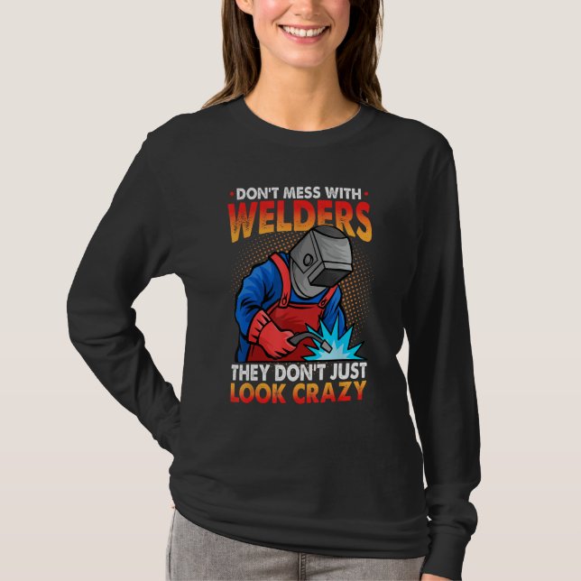 Don't Mess With Welders Don't Just Look Crazy Funn T Shirt (Framsida)