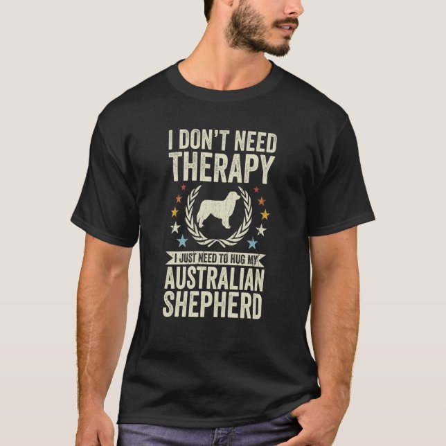 Don't Need Therapy Just Hug My Australian Shepherd T Shirt (Framsida)