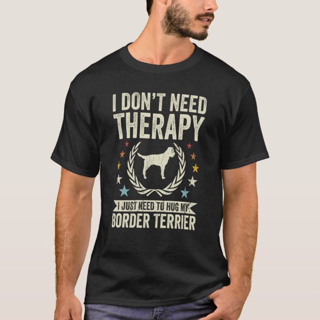 Don't Need Therapy Just Hug My Border Terrier T Shirt (Framsida)