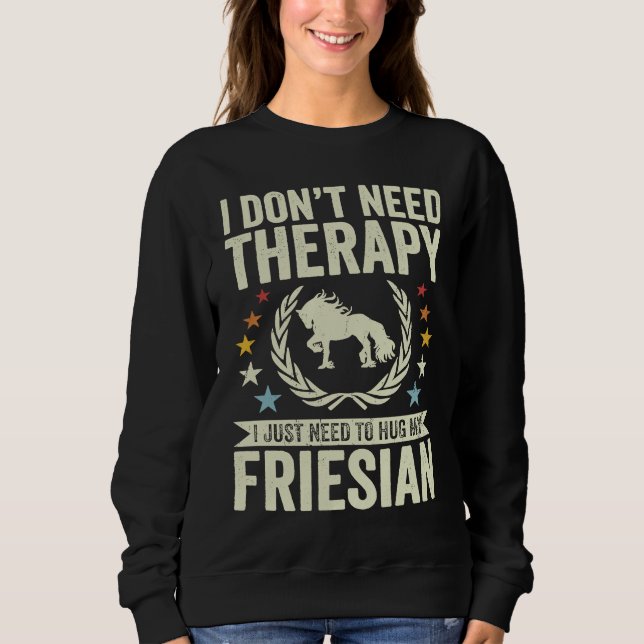 Don't Need Therapy Just Hug My Horse Friesian T Shirt (Framsida)