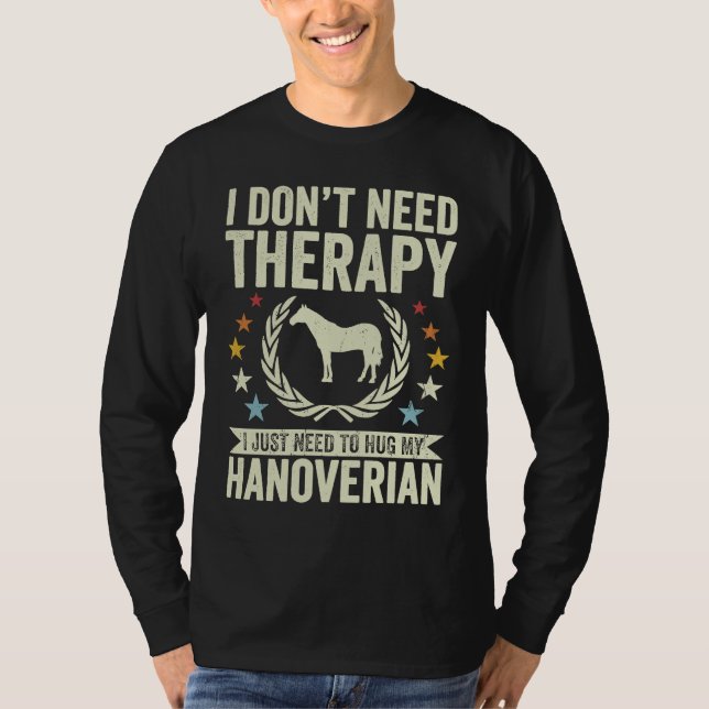 Don't Need Therapy Just Hug My Horse Hanoverian T Shirt (Framsida)
