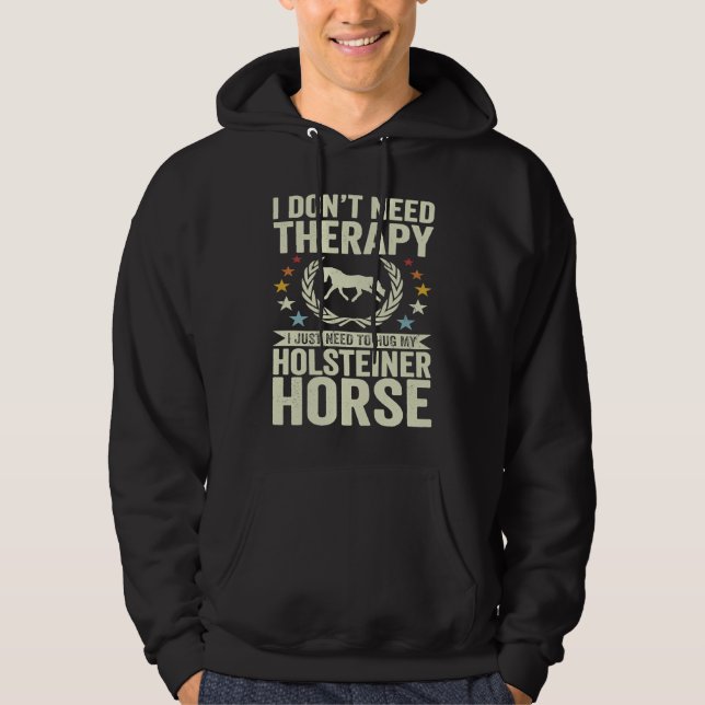 Don't Need Therapy Just Hug My Horse Holsteiner Hoodie (Framsida)